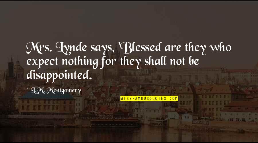 Lynde Quotes By L.M. Montgomery: Mrs. Lynde says, 'Blessed are they who expect