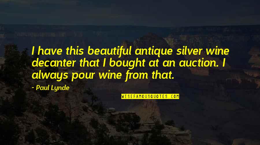 Lynde Quotes By Paul Lynde: I have this beautiful antique silver wine decanter