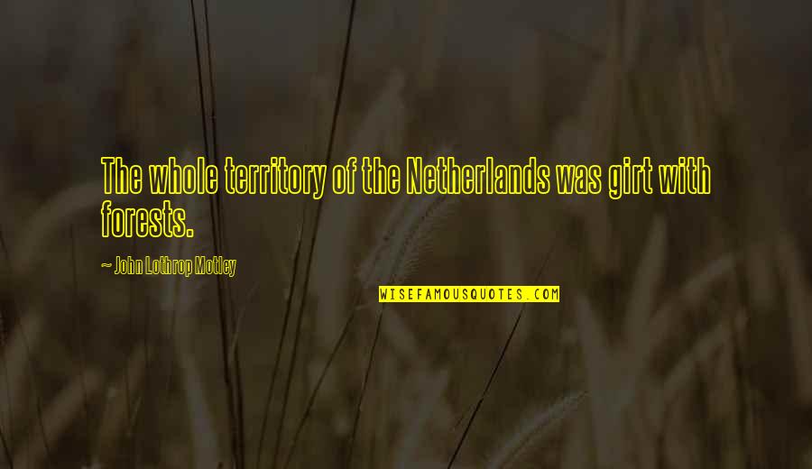 Lyndee Stairs Quotes By John Lothrop Motley: The whole territory of the Netherlands was girt Lyndee Stairs Quotes By John Lothrop Motley: The whole territory of the Netherlands was girt