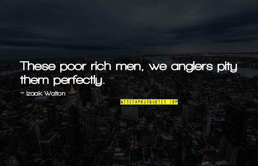 Lynden Pindling Quotes By Izaak Walton: These poor rich men, we anglers pity them