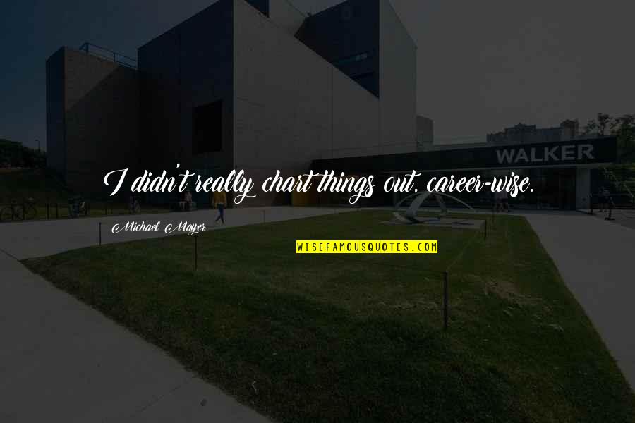 Lyndon Baines Johnson Quotes By Michael Mayer: I didn't really chart things out, career-wise. Lyndon Baines Johnson Quotes By Michael Mayer: I didn't really chart things out, career-wise.
