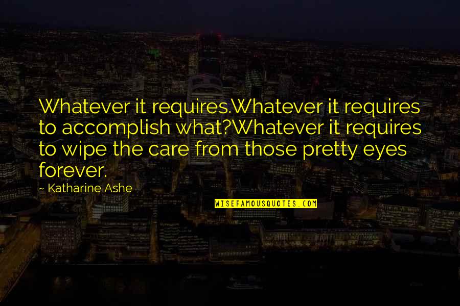 Lyndon Byers Quotes By Katharine Ashe: Whatever it requires.Whatever it requires to accomplish what?Whatever