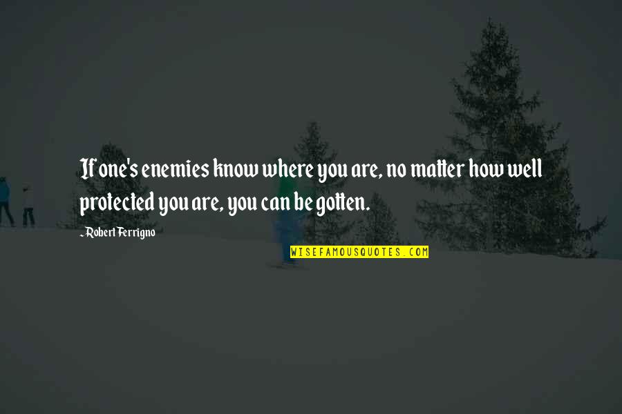 Lyndon Byers Quotes By Robert Ferrigno: If one's enemies know where you are, no Lyndon Byers Quotes By Robert Ferrigno: If one's enemies know where you are, no