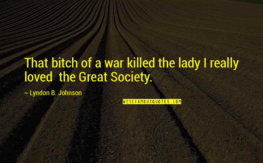 Lyndon Johnson Quotes By Lyndon B. Johnson: That bitch of a war killed the lady