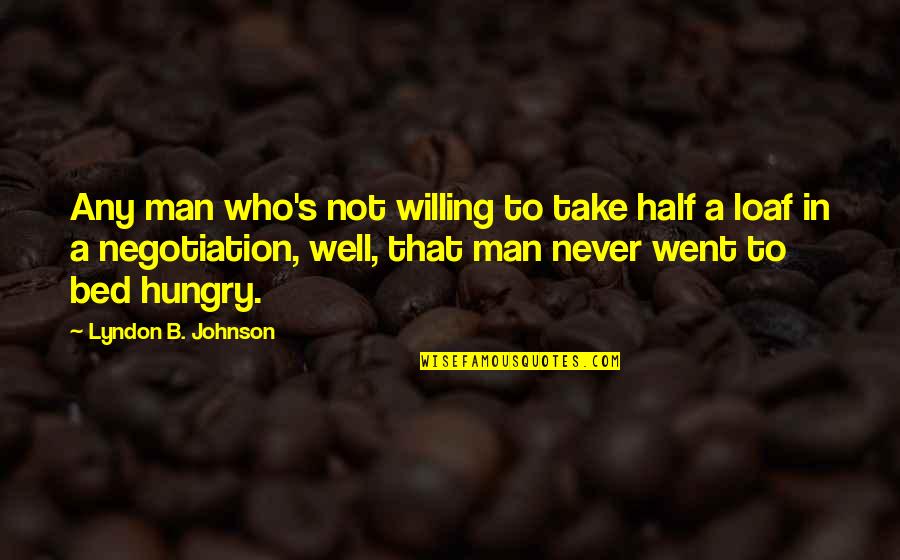 Lyndon Johnson Quotes By Lyndon B. Johnson: Any man who's not willing to take half