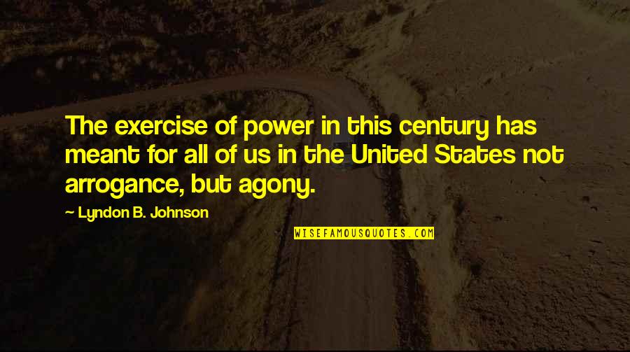 Lyndon Johnson Quotes By Lyndon B. Johnson: The exercise of power in this century has