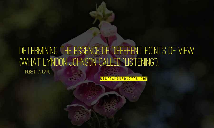 Lyndon Johnson Quotes By Robert A. Caro: Determining the essence of different points of view