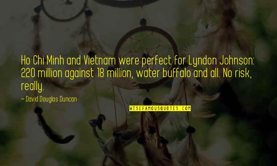 Lyndon Johnson Vietnam Quotes By David Douglas Duncan: Ho Chi Minh and Vietnam were perfect for