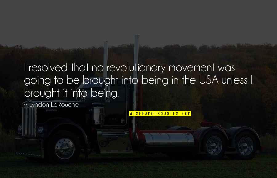 Lyndon Larouche Quotes By Lyndon LaRouche: I resolved that no revolutionary movement was going