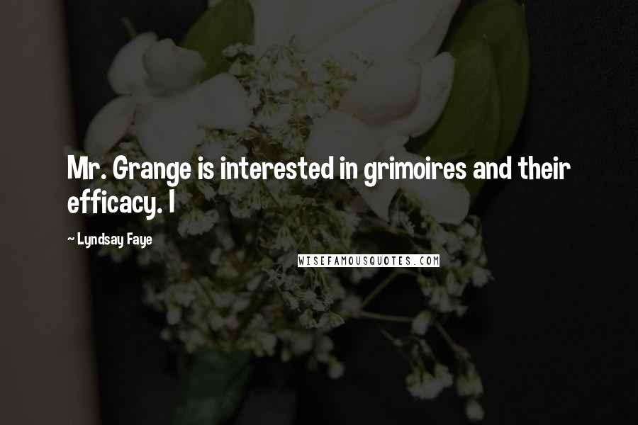 Lyndsay Faye quotes: Mr. Grange is interested in grimoires and their efficacy. I