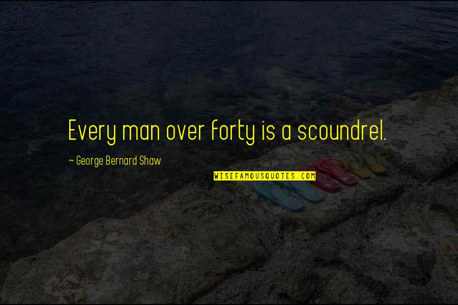 Lyndsay Fogerty Quotes By George Bernard Shaw: Every man over forty is a scoundrel. Lyndsay Fogerty Quotes By George Bernard Shaw: Every man over forty is a scoundrel.
