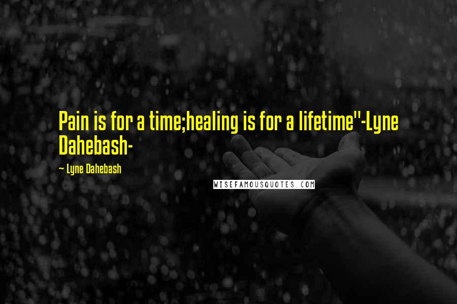 Lyne Dahebash quotes: Pain is for a time;healing is for a lifetime"-Lyne Dahebash-