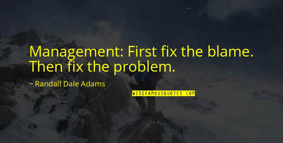 Lynea Hambrice Quotes By Randall Dale Adams: Management: First fix the blame. Then fix the Lynea Hambrice Quotes By Randall Dale Adams: Management: First fix the blame. Then fix the