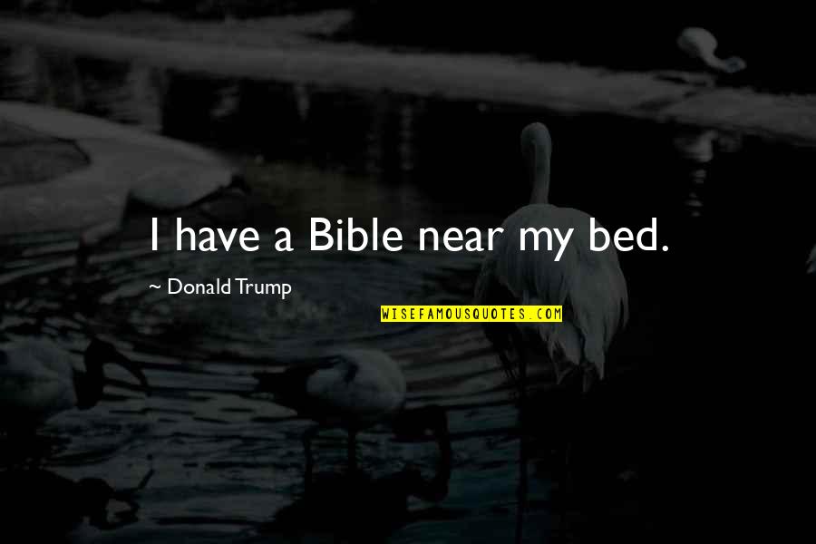 Lynelle Eaves Quotes By Donald Trump: I have a Bible near my bed.