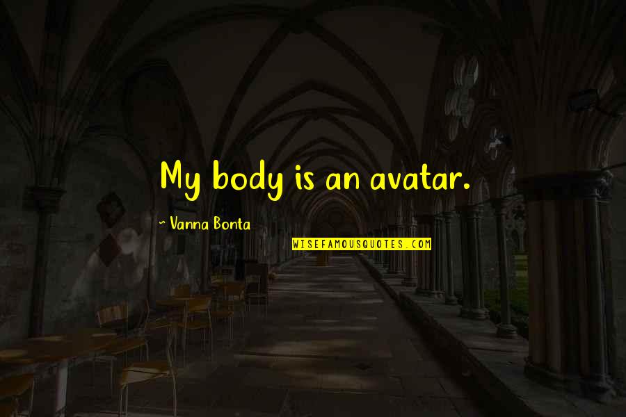 Lynelle Yellowstone Quotes By Vanna Bonta: My body is an avatar. Lynelle Yellowstone Quotes By Vanna Bonta: My body is an avatar.