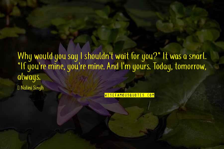 Lynetta Clark Quotes By Nalini Singh: Why would you say I shouldn't wait for Lynetta Clark Quotes By Nalini Singh: Why would you say I shouldn't wait for