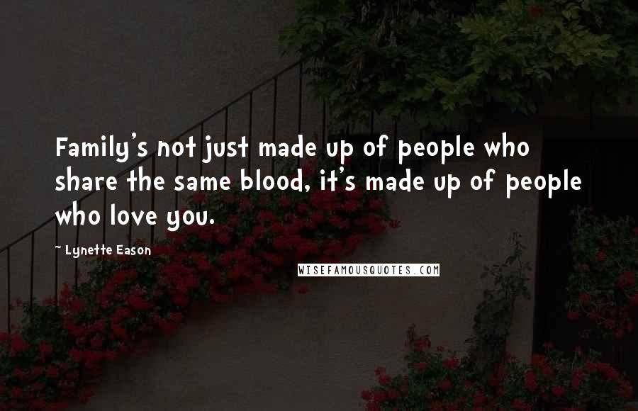 Lynette Eason quotes: Family's not just made up of people who share the same blood, it's made up of people who love you.