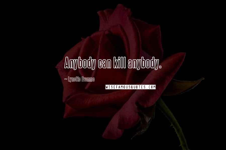 Lynette Fromme quotes: Anybody can kill anybody.