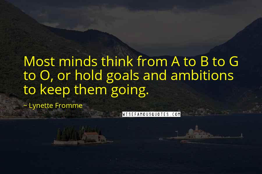 Lynette Fromme quotes: Most minds think from A to B to G to O, or hold goals and ambitions to keep them going.