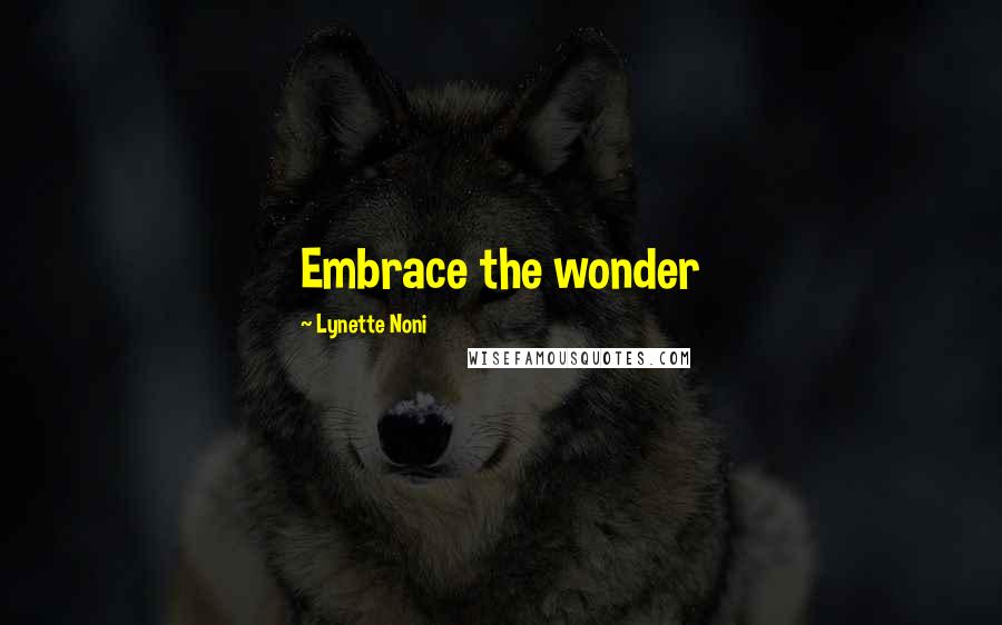 Lynette Noni quotes: Embrace the wonder