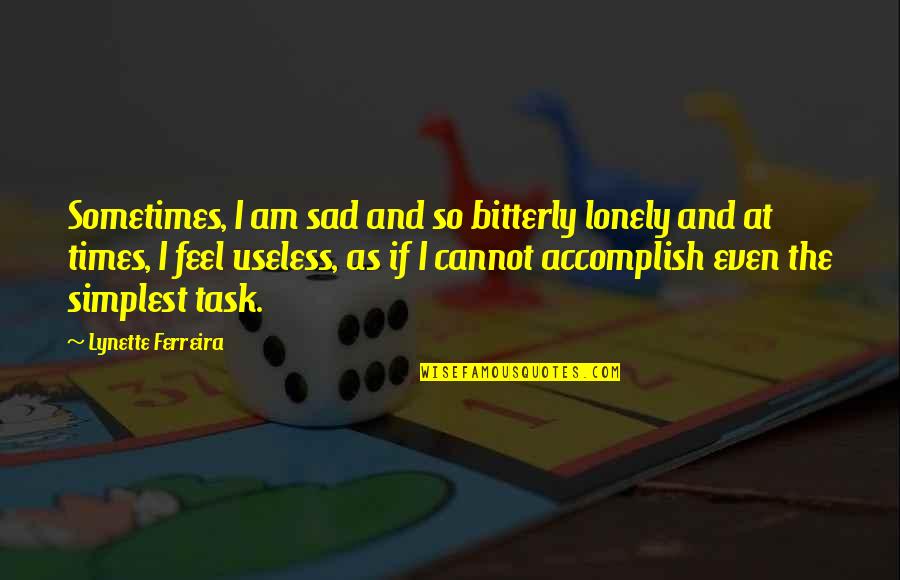 Lynette Quotes By Lynette Ferreira: Sometimes, I am sad and so bitterly lonely