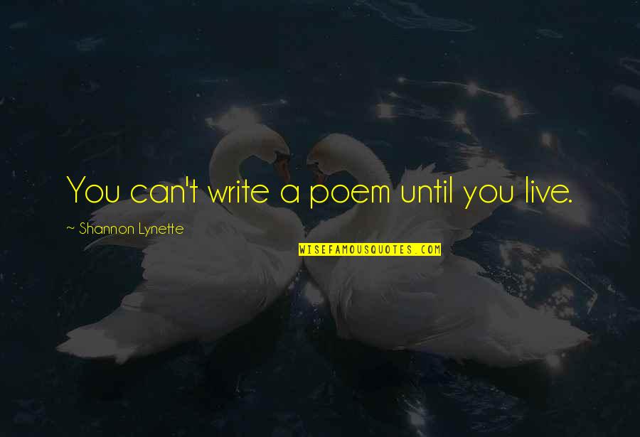 Lynette Quotes By Shannon Lynette: You can't write a poem until you live.