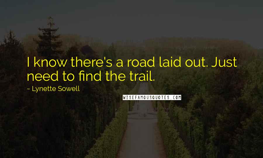 Lynette Sowell quotes: I know there's a road laid out. Just need to find the trail.