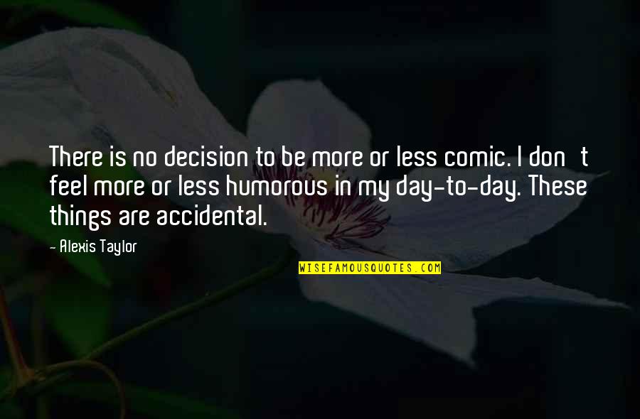 Lyngboparken Quotes By Alexis Taylor: There is no decision to be more or