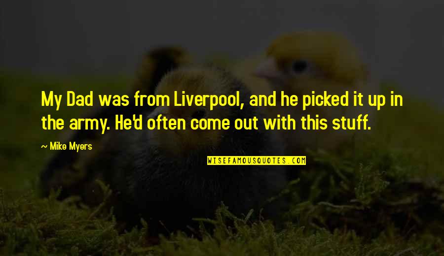 Lyngsat Quotes By Mike Myers: My Dad was from Liverpool, and he picked Lyngsat Quotes By Mike Myers: My Dad was from Liverpool, and he picked