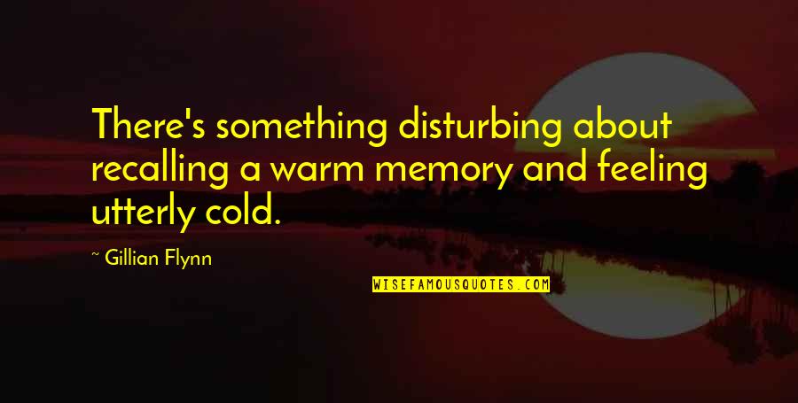 Lyngstad Abba Quotes By Gillian Flynn: There's something disturbing about recalling a warm memory