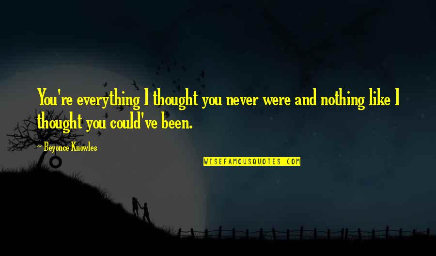 Lyniah Quotes By Beyonce Knowles: You're everything I thought you never were and