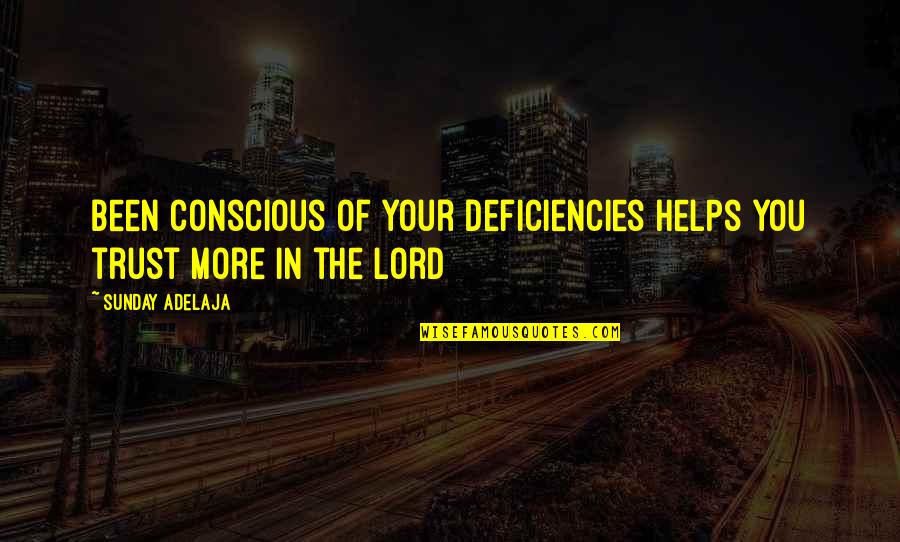 Lyniah Quotes By Sunday Adelaja: Been conscious of your deficiencies helps you trust