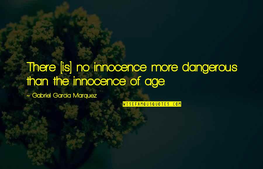 Lynita Apocalypse Quotes By Gabriel Garcia Marquez: There [is] no innocence more dangerous than the