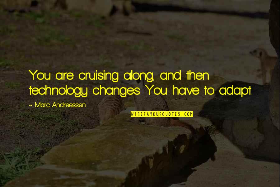 Lynita Fantasy Quotes By Marc Andreessen: You are cruising along, and then technology changes. Lynita Fantasy Quotes By Marc Andreessen: You are cruising along, and then technology changes.