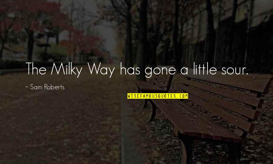 Lynita Fantasy Quotes By Sam Roberts: The Milky Way has gone a little sour. Lynita Fantasy Quotes By Sam Roberts: The Milky Way has gone a little sour.