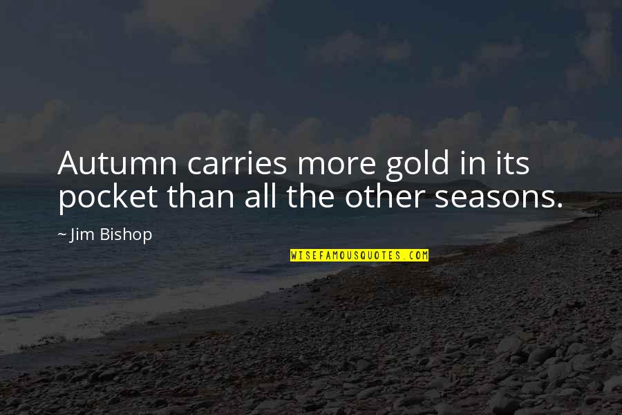 Lynka Xena Quotes By Jim Bishop: Autumn carries more gold in its pocket than