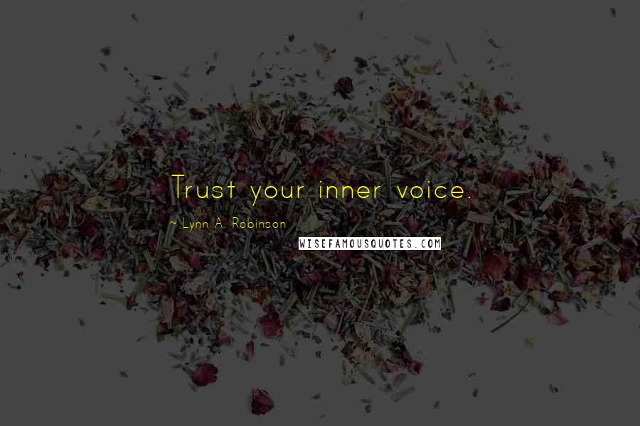 Lynn A. Robinson quotes: Trust your inner voice.