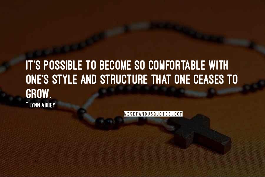 Lynn Abbey quotes: It's possible to become so comfortable with one's style and structure that one ceases to grow.