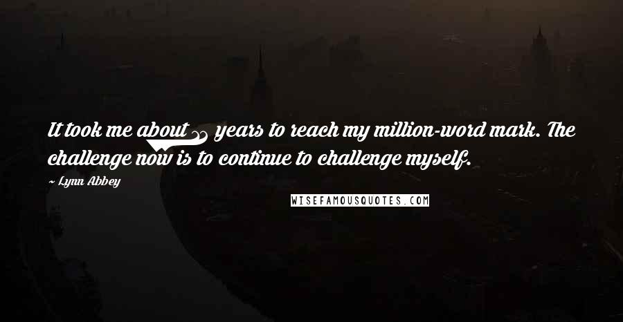 Lynn Abbey quotes: It took me about 12 years to reach my million-word mark. The challenge now is to continue to challenge myself.