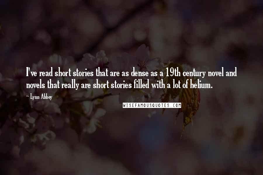 Lynn Abbey quotes: I've read short stories that are as dense as a 19th century novel and novels that really are short stories filled with a lot of helium.