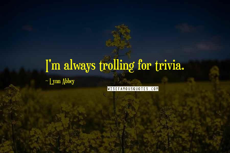 Lynn Abbey quotes: I'm always trolling for trivia.