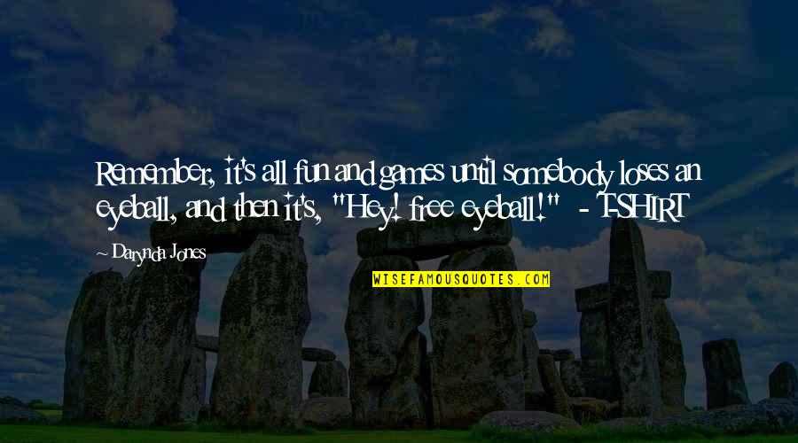Lynn Alexander Quotes By Darynda Jones: Remember, it's all fun and games until somebody Lynn Alexander Quotes By Darynda Jones: Remember, it's all fun and games until somebody