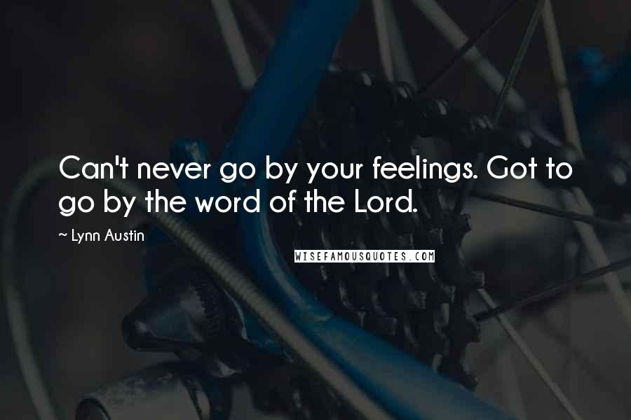 Lynn Austin quotes: Can't never go by your feelings. Got to go by the word of the Lord.