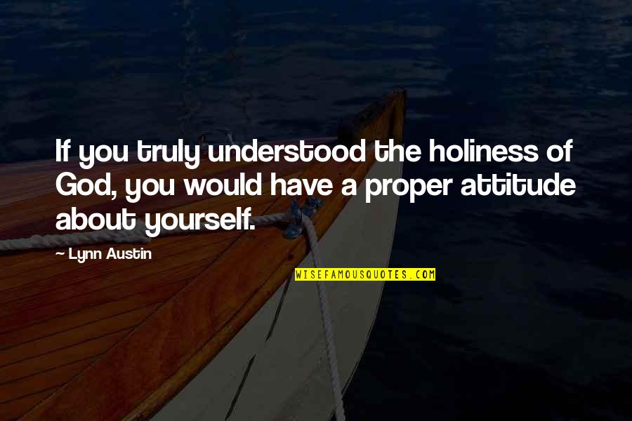 Lynn Austin Quotes By Lynn Austin: If you truly understood the holiness of God,