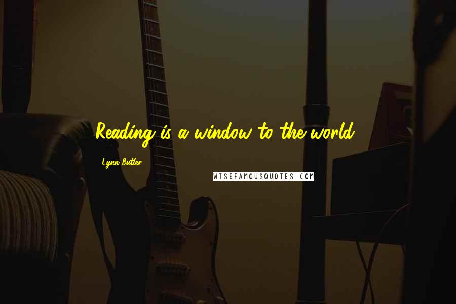 Lynn Butler quotes: Reading is a window to the world!