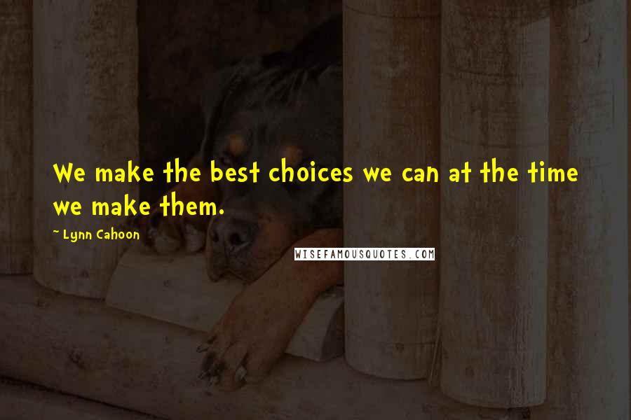 Lynn Cahoon quotes: We make the best choices we can at the time we make them.