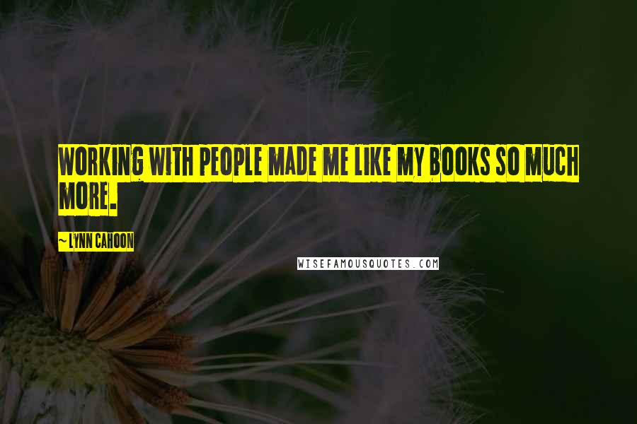 Lynn Cahoon quotes: Working with people made me like my books so much more.