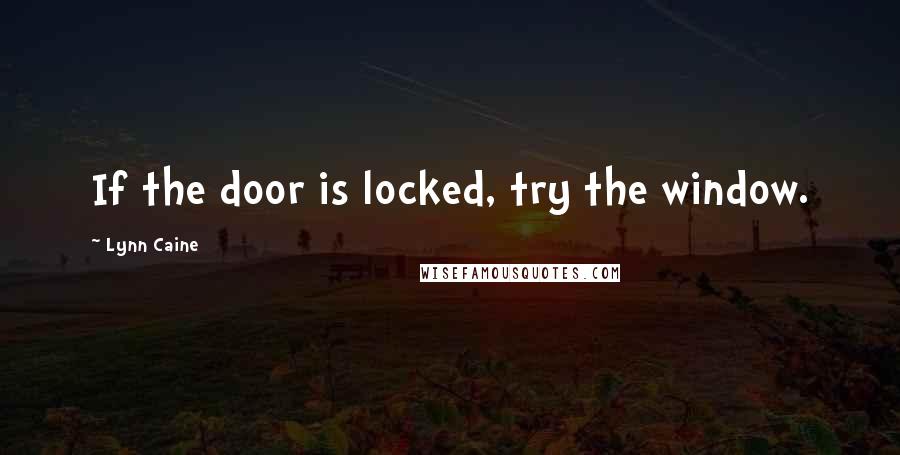 Lynn Caine quotes: If the door is locked, try the window.