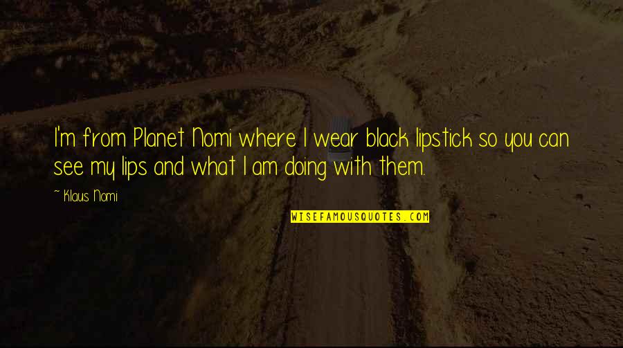Lynn Chadwick Quotes By Klaus Nomi: I'm from Planet Nomi where I wear black Lynn Chadwick Quotes By Klaus Nomi: I'm from Planet Nomi where I wear black