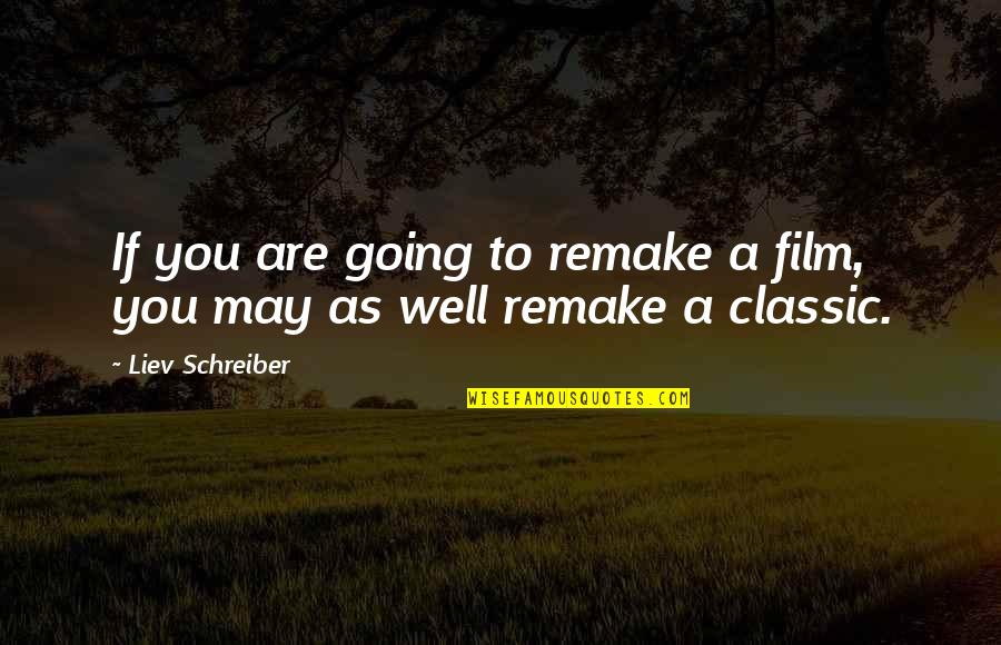 Lynn Chadwick Quotes By Liev Schreiber: If you are going to remake a film, Lynn Chadwick Quotes By Liev Schreiber: If you are going to remake a film,
